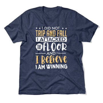 I Did Not Trip And Fall, I Attacked The Floor And I Believe I Am Winning Men/Unisex T-Shirt in Heather Navy color